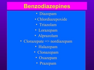 Benzodiazepines
          • Diazepam
         • Chlordiazepoxide
          • Triazolam
         • Lorazepam
        • Alprazolam
• Clorazepate => nordiazepam
         • Halazepam
        • Clonazepam
          • Oxazepam
          • Prazepam
 