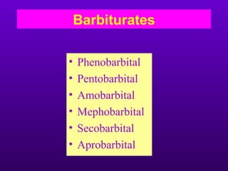 Barbiturates

•   Phenobarbital
•   Pentobarbital
•   Amobarbital
•   Mephobarbital
•   Secobarbital
•   Aprobarbital
 