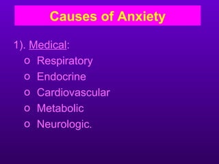 Causes of Anxiety

1). Medical:
  o Respiratory
  o Endocrine
  o Cardiovascular
  o Metabolic
  o Neurologic.
 