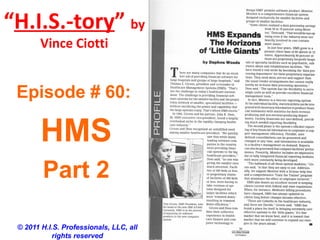 “H.I.S.-tory” by
Vince Ciotti
© 2011 H.I.S. Professionals, LLC, all
rights reserved
Episode # 60:
HMS
Part 2
 