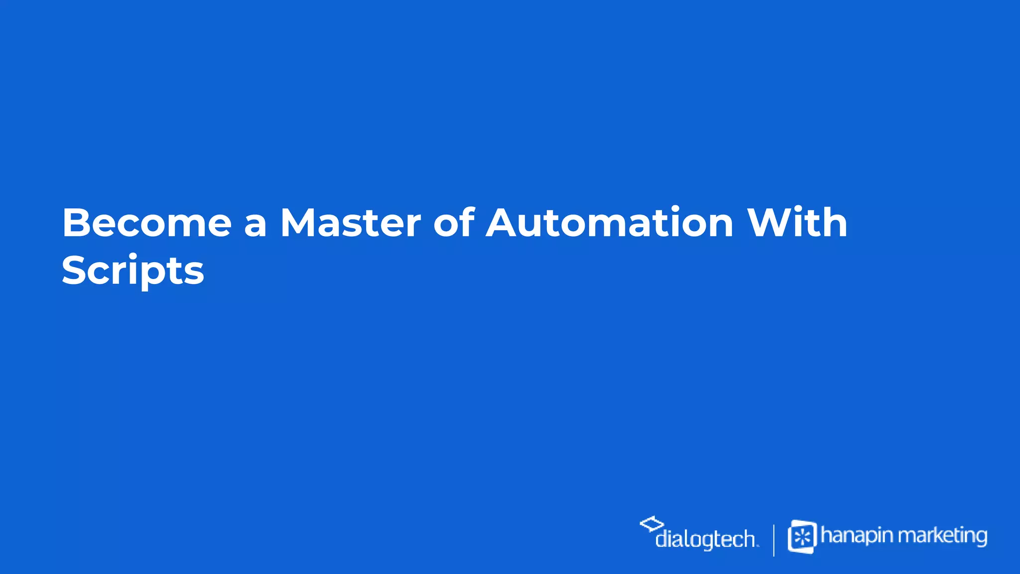 Become a Master of Automation With
Scripts
 