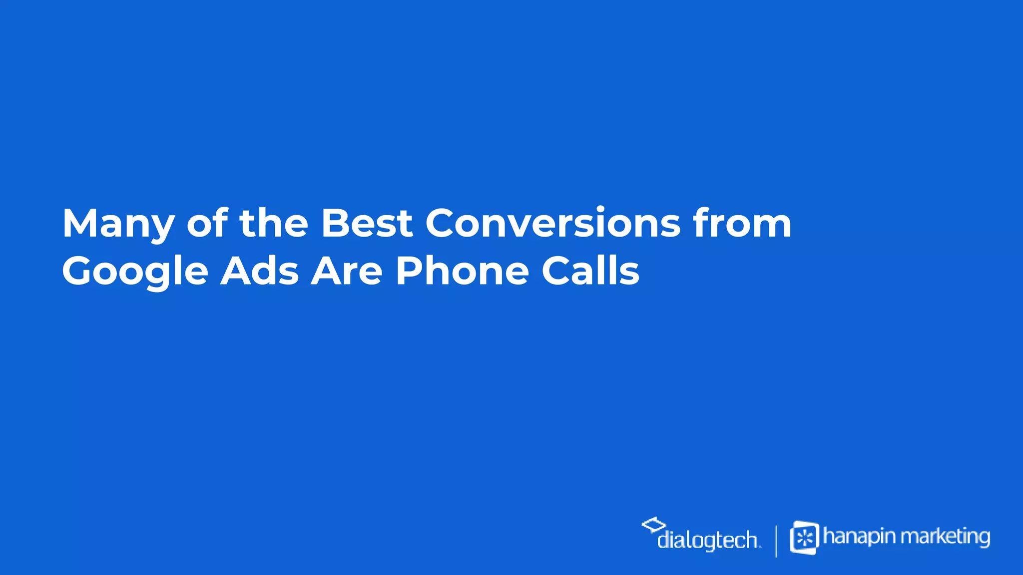 Many of the Best Conversions from
Google Ads Are Phone Calls
 
