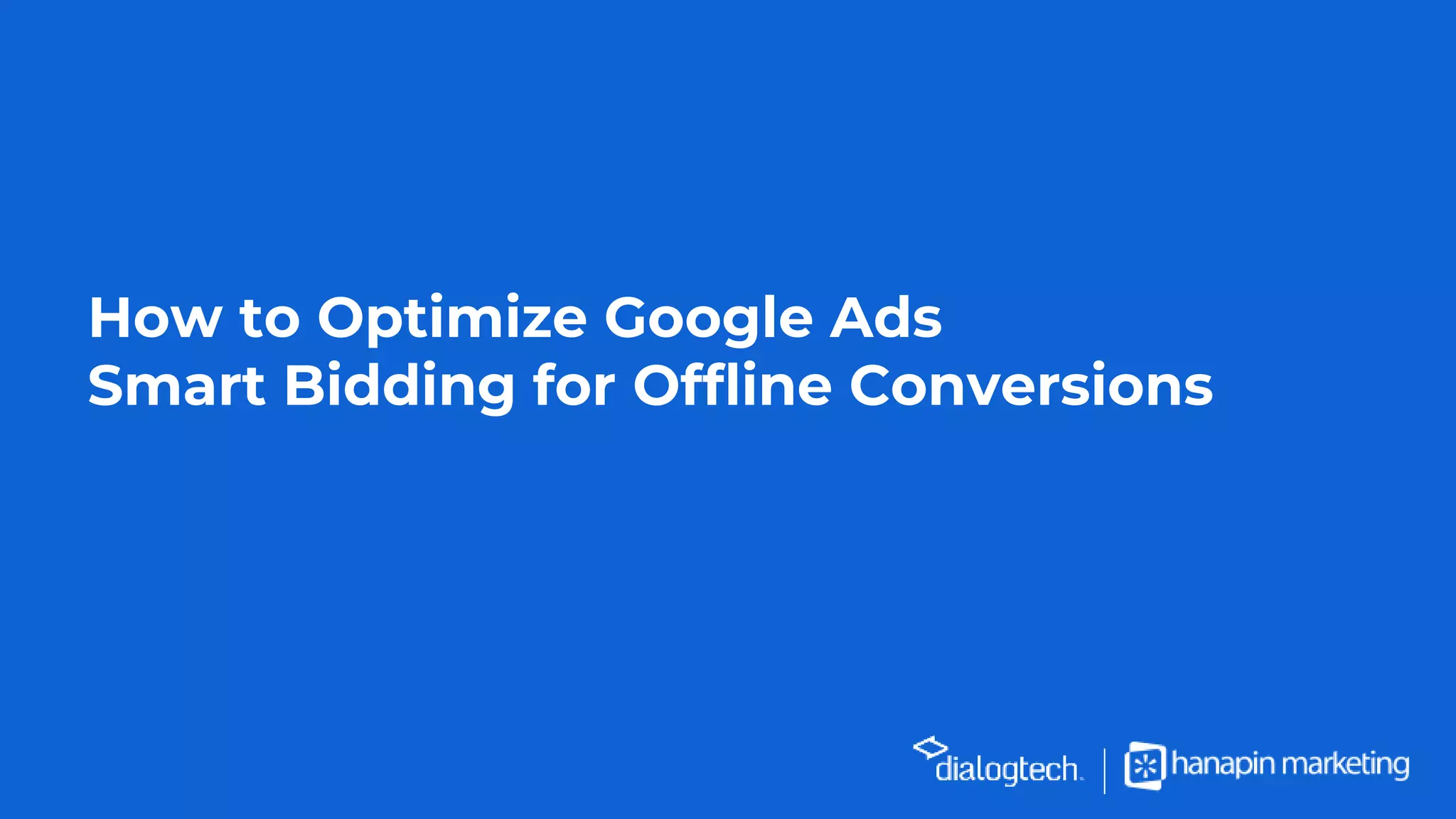 How to Optimize Google Ads
Smart Bidding for Offline Conversions
 