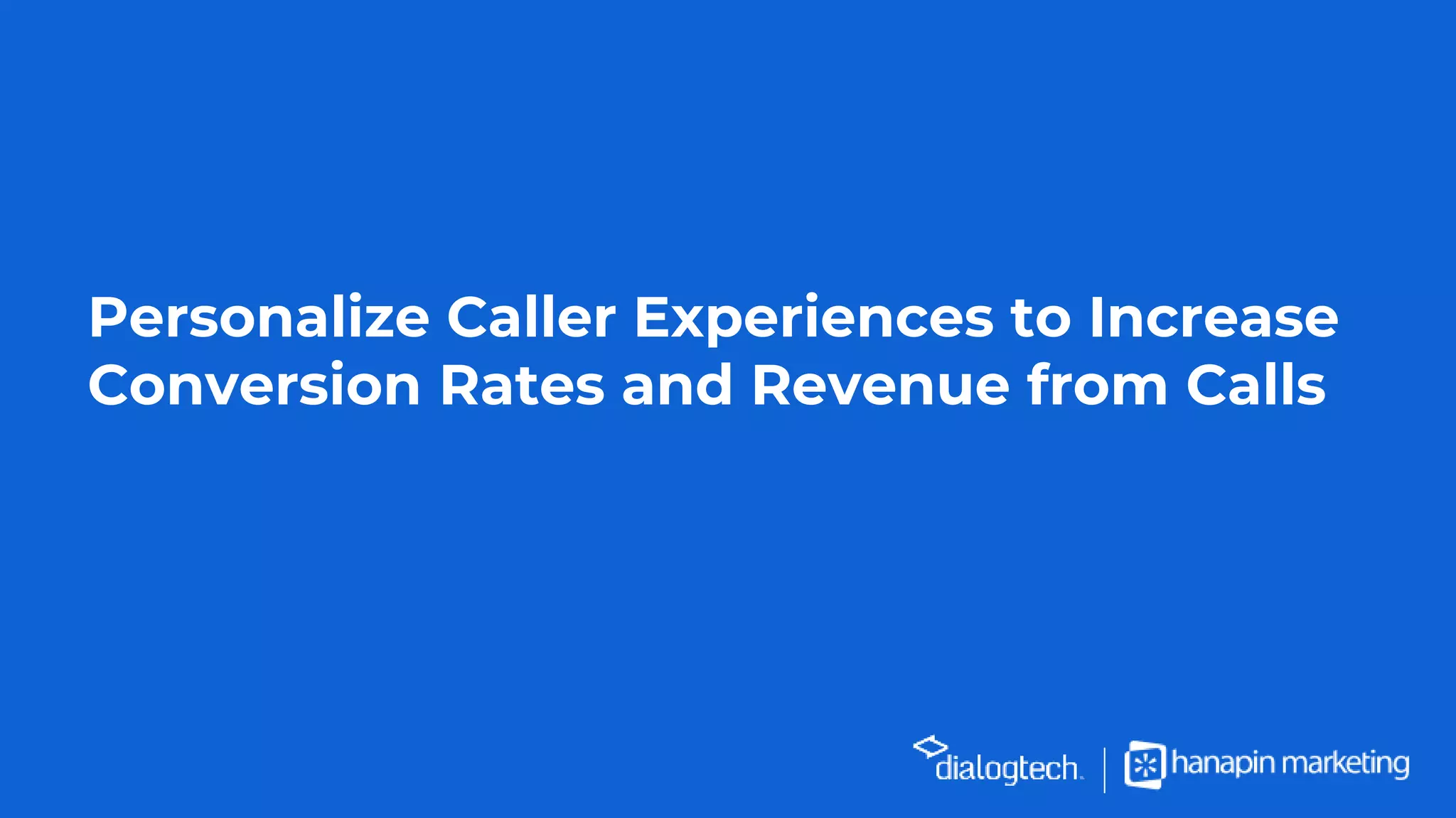 Personalize Caller Experiences to Increase
Conversion Rates and Revenue from Calls
 