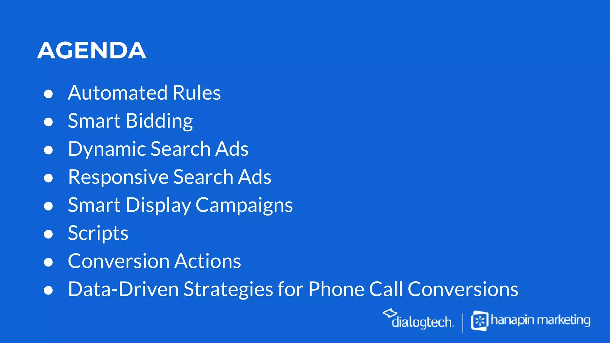 AGENDA
● Automated Rules
● Smart Bidding
● Dynamic Search Ads
● Responsive Search Ads
● Smart Display Campaigns
● Scripts
● Conversion Actions
● Data-Driven Strategies for Phone Call Conversions
 