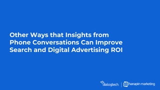 Other Ways that Insights from
Phone Conversations Can Improve
Search and Digital Advertising ROI
 