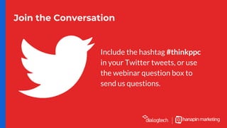 Join the Conversation
Include the hashtag #thinkppc
in your Twitter tweets, or use
the webinar question box to
send us questions.
 