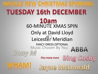 60-MINUTE XMAS SPIN 
Only at David Lloyd 
Leicester Meridian 
FANCY DRESS OPTIONAL 
Music Chosen By You 

