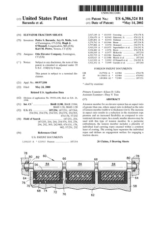 (12) United States Patent
Baranda et al.
(54) ELEVATOR TRACTION SHEAVE
(75) Inventors: Pedro S. Baranda; Ary 0. Mello, both
of Farmington, CT (US); Hugh J.
O'Donnell, Longmeadow, MA (US);
Karl M. Prewo, Vernon, CT (US)
(73) Assignee: Otis Elevator Company, Farmington,
CT (US)
( *) Notice: Subject to any disclaimer, the term of this
patent is extended or adjusted under 35
U.S.C. 154(b) by 0 days.
This patent is subject to a terminal dis-
claimer.
(21) Appl. No.: 09/577,558
(22) Filed: May 24,2000
Related U.S. Application Data
(62) Division of application No. 09/031,108, filed on Feb. 26,
1998.
(51) Int. Cl? ......................... B66B 11/08; B66B 15/04;
B66D 1!26; B66D 1!20
(52) U.S. Cl. ....................... 187/254; 187/251; 187/264;
254/294; 254/278; 254/333; 254/374; 254/393;
474/178; 57/232
(58) Field of Search ................................. 187/251, 254,
187/255, 264, 266; 254/374, 333, 278,
294, 292, 393; 242/903; 474/131, 178,
902; 57/231, 232
(56) References Cited
U.S. PATENT DOCUMENTS
1,164,115 A * 12/1915 Pearson ...................... 187/254
78
111111 1111111111111111111111111111111111111111111111111111111111111
GB
JP
su
US006386324Bl
(10) Patent No.:
(45) Date of Patent:
US 6,386,324 Bl
*May 14, 2002
2,017,149 A * 10/1935 Greening ................ 474/178 X
2,326,670 A * 8/1943 Patterson, Jr. .......... 474/131 X
2,685,801 A * 8/1954 Tishman ................. 474/178 X
3,279,762 A * 10/1966 Bruns ..................... 187/254 X
3,797,806 A * 3/1974 Demmert ................ 254/372 X
3,910,559 A * 10/1975 Sapozhnikov et a!. .. 254/292 X
3,934,482 A * 1!1976 Byers ..................... 474/178 X
4,030,569 A * 6/1977 Berkovitz ................... 187/254
4,292,723 A * 10/1981 Rauscher ................ 474/177 X
4,620,615 A * 11/1986 Morris eta!. ............... 187/264
5,112,933 A * 5/1992 O'Donnell et a!. ..... 254/393 X
5,921,352 A * 7/1999 Garrido eta!. ............. 187/264
FOREIGN PATENT DOCUMENTS
2127934 A * 4/1984
56-150653 A * 4/1984
1491804 A1 * 7/1989
................. 474/178
................. 474/902
................. 187/251
* cited by examiner
Primary Examiner-Eileen D. Lillis
Assistant Examiner-Thuy V. Tran
(57) ABSTRACT
A tension member for an elevator system has an aspect ratio
of greater than one, where aspect ratio is defined as the ratio
of tension member width w to thickness t (w/t). The increase
in aspect ratio results in a reduction in the maximum rope
pressure and an increased flexibility as compared to con-
ventional elevator ropes. As a result, smaller sheaves may be
used with this type of tension member. In a particular
embodiment, the tension member includes a plurality of
individual load carrying ropes encased within a common
layer of coating. The coating layer separates the individual
ropes and defines an engagement surface for engaging a
traction sheave.
26 Claims, 3 Drawing Sheets
62
 