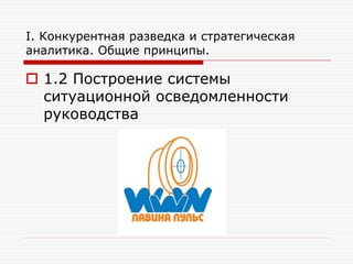 I. Конкурентная разведка и стратегическая
аналитика. Общие принципы.

 1.2 Построение системы
ситуационной осведомленности
руководства

 