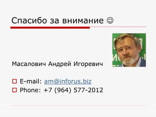 Спасибо за внимание 

Масалович Андрей Игоревич

 E-mail: am@inforus.biz
 Phone: +7 (964) 577-2012

 