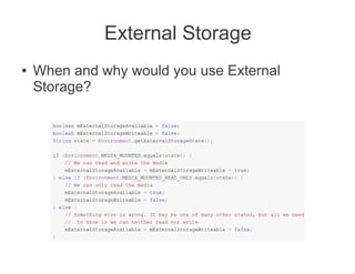 External Storage
●   When and why would you use External
    Storage?
 