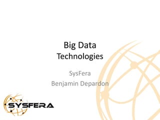 29.03.12                       SysFera




              Big Data
            Technologies
                SysFera
           Benjamin Depardon
 
