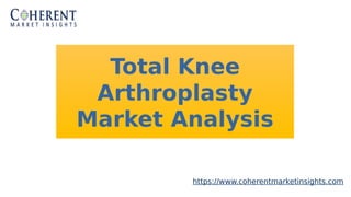 https://www.coherentmarketinsights.com
Total Knee
Arthroplasty
Market Analysis
 