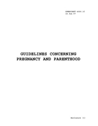 OPNAVINST 6000.1C
                  14 Jun 07




  GUIDELINES CONCERNING
PREGNANCY AND PARENTHOOD




                      Enclosure (1)
 