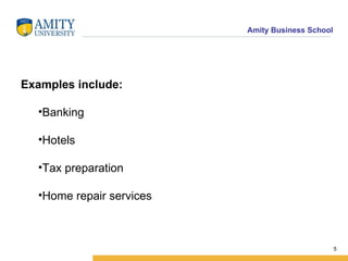 Examples include: Banking Hotels Tax preparation Home repair services 