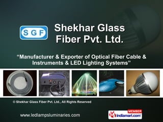 Shekhar Glass Fiber Pvt. Ltd. “ Manufacturer & Exporter of Optical Fiber Cable & Instruments & LED Lighting Systems” 