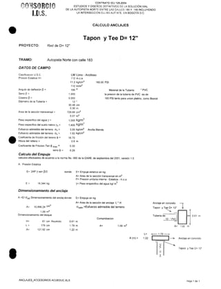•
•
•
PROYECTO: Red de 0= 12"
TRAMO:
CONTRATO IDU 125-2004-
ESTUDIOS Y DISEÑOS DEFINITIVOS DE LA SOLUCiÓN VIAL
DE LA AUTOPISTA NORTE ENTRE LAS CALLES 180 Y 190 INCLUYENDO
LA INTERSECCiÓN CLL 183 AUTNTE, EN BOGOTÁ D.C.
CALCULO ANCLAJES
Tapon y Tee D= 12"
DA TOS DE CAMPO
Autopista Norte con calle 183
Clasificacion USC.
Presion Estatica H=
Angula de deflexión p =
Seno r~=
Coseno p =
Diámetro de la Tubería =
Area de la sección transversal =
Peso especifico del agua y =
Peso especifico del suelo nativo Y5 =
Esfuerzo admisible del terreno av =
Esfuerzo admisible del terreno ah =
Coeficiente de fricción del tereno <1> =
Altura del relleno =
LM Limo - Arcilloso
112 m.c.a
11.2 kg/cm2
112 tn/m
2
160.00 PSI
180 o
1.000
0.000
12 "
30.48 cm
0.30 m
729.66 crrr'
0.07 m2
1,000 kg/m3
1,400 kg/m3
3.00 kg/cm
2
1.50 kg/cm
2
16.70
0.6 m
Marerial de la Tuberia: " PVC
la presion de la tuberia de PVC es de
160 PSI tanto para union platino, como Biaxial
Arcilla Blanda
Coeficiente de Friccion Tan ~ max = 0.30
seno <1> = 0.29
Calculo del Empuje
calculos efectuados de acuerdo a la norma Ns -060 de la EAAB, de septiembre del 2001, versión 1.0
A. Presión Estatica
E= 2AP Y sen 13/2
E= 16,344 kg
Dimensionamiento del anclaje
donde: E= Empuje estatico en kg
A= Area de la sección transversal en m2
P= Presion unitaria interna - Estatica - m.c.a
y= Peso erspecifico del agua kgl m
3
A= 10,896.24 crrr'
A =EI O"ad Dimensionamiento del anclaj donde: E= Empuje en kg
A= Area de la sección del anclaje L * H
O"adm =Esfuerzo admisible del terreno
1.09 m2
Dimencionamiento del bloque
Anclaje en concreto 1
Tapon y Tee D= 12"
Tuberia de:~ ~ OH! 0.61 m
12 "pv.gJ t
A= 1.22 m
Comprobacion
H= 61 cm Asumido 0.61 m
L= 179 cm 1.79 m A= 1.09 m2
A= 121.92 cm 1.22 m
ANCLAJES_ACCESORIOS ACUEDUC.XLS
A(m}=
L= -t-- 1.79--+
1.22 1-3>
7~a..
Tapan y Tee D= 12'
Anclaje en concreto
11
o
Hoja 1 de 1
 