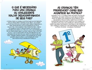 O QUE É NECESSÁRIO                                AS CRIANÇAS TÊM
                     PARA UMA CRIANÇA                              PRIORIDADE? COMO ISSO
                      OU ADOLESCENTE                               ACONTECE NA PRÁTICA?
                 VIAJAR DESACOMPANHADA                           Segundo a lei, a criança deve receber proteção

                       DE SEUS PAIS?
                                                                  integral, ou seja, todas as suas necessidades
                                                                  básicas devem ser atendidas pela família, pela
                                                                    sociedade e pelo Estado. Além disso, é dada
          O ideal é que a criança sempre viaje acompanhada       prioridade absoluta aos direitos da criança. De
             pelos familiares maiores de 18 anos. Se estiver     acordo com o ECA, as crianças e adolescentes
          com outra pessoa com quem não tenha parentesco,      devem receber proteção e socorro e ser atendidos
               deve apresentar uma autorização escrita          nos serviços públicos com preferência sobre as
            pelos pais. Nas viagens para fora do paÍs, tanto           outras pessoas. Crianças primeiro!
              a criança como o adolescente só pode ir em
          companhia de ambos os pais ou com a autorização
          de um permitindo que o outro saia do país com seu
             filho. Caso esteja indo desacompanhadA ou na
           presença de outra pessoa, além da permissão dos
           pais, também deverá ha ver a autorização do Juiz.
                Quando necessário, a autorização pode
                   ser pedida pelo Defensor Público.




          26                                                                                                     27




Cartilha Defensor Publico.indd 26-27                                                                       20/04/2011 12:26:29
 
