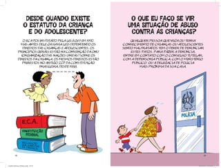 DESDE QUANDO EXISTE                           O QUE EU FAÇO SE VIR
                     O ESTATUTO DA CRIANÇA                         UMA SITUAÇÃO DE ABUSO
                       E DO ADOLESCENTE?                            CONTRA AS CRIANÇAS?
                  O ECA foi instituído pela Lei 8.069 em 1990.       Qualquer pessoa que veja ou tenha
                 Mas antes dele já ha via leis defendendo os     conhecimento de crianças ou adolescentes
                  direitos das crianças e adolescentes. Os       sendo maltratados tem o dever de denunciar
               princípios gerais estão na Convenção da ONU           esTes fatos. Para fazer a denúncia,
                 (Organização das Nações Unidas) sobre os        entre em contato com o Conselho Tutelar,
               Direitos da Criança. Os mesmos direitos estão     com a defensoria pública, com o ministério
                  previstos no artigo 227 da Constituição             público ou a delegacia de polícia
                            Brasileira, desde 1988.                       mais próxima da sua casa.




          28                                                                                                  29




Cartilha Defensor Publico.indd 28-29                                                                    20/04/2011 12:26:32
 