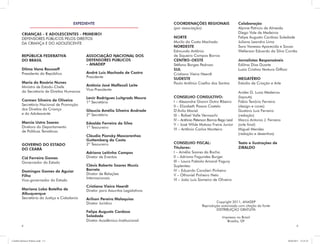 EXPEDIENTE                                 COORDENAÇÕES REGIONAIS                   Colaboração
                                                                                   (por associação):                        Alynne Patricio de Almeida
          CRIANÇAS - E ADOLESCENTES - PRIMEIRO!                                                                             Diego Vale de Medeiros
          DEFENSORES PÚBLICOS PELOS DIREITOS                                       NORTE                                    Felipe Augusto Cardoso Soledade
          DA CRIANÇA E DO ADOLESCENTE                                              Murilo da Costa Machado                  Juliana Leandra Lima
                                                                                   NORDESTE                                 Sara Vanessa Aparecida e Sousa
                                                                                   Edmundo Antônio                          Wellerson Eduardo da Silva Corrêa
          REPÚBLICA FEDERATIVA                ASSOCIAÇÃO NACIONAL DOS              de Siqueira Campos Barros
          DO BRASIL                           DEFENSORES PÚBLICOS                  CENTRO-OESTE                             Jornalistas Responsáveis
                                              – ANADEP                             Stéfano Borges Pedroso                   Edilma Dias Duarte
          Dilma Vana Rousseff                                                      SUL                                      Luzia Cristina Ventura Giffoni
          Presidenta da República             André Luis Machado de Castro         Cristiano Vieira Heerdt
                                              Presidente                           SUDESTE                                  MEGATÉRIO
          Maria do Rosário Nunes                                                   Paulo Antônio Coelho dos Santos          Estúdio de Criação e Arte
          Ministra de Estado-Chefe            Antônio José Maffezoli Leite
          da Secretaria de Direitos Humanos   Vice-Presidente
                                                                                                                            Arides G. Luna Medeiros
                                              Lenir Rodrigues Luitgrads Moura      CONSELHO CONSULTIVO:                     (layouts)
          Carmen Silveira de Oliveira                                              I – Alexandre Gianni Dutra Ribeiro       Fábio Tenório Ferreira
                                              1º Secretário
          Secretária Nacional de Promoção                                          II – Elizabeth Passos Castelo            (design e cores)
          dos Direitos da Criança             Glaucia Amélia Silveira Andrade      D’Ávila Maciel                           Gustavo Luiz Ferreira
          e do Adolescente                    2º Secretário                        III – Rafael Valle Vernaschi             (redação)
                                                                                   IV – Antônio Peterson Barros Rego Leal   Marco Antonio J. Ferreira
          Marcia Ustra Soares                 Edvaldo Ferreira da Silva            V – José Wilde Matoso Freire Junior      (arte final)
          Diretora do Departamento            1º Tesoureiro                        VI – Antônio Carlos Monteiro             Miguel Mendes
          de Políticas Temáticas
                                                                                                                            (redação e desenhos)
                                              Cláudio Piansky Mascarenhas
                                              Guttemberg da Costa
          GOVERNO DO ESTADO                   2º Tesoureiro                        CONSELHO FISCAL:                         Texto e ilustrações de
          DO CEARÁ                                                                 Titulares:                               ZIRALDO
                                              Adriano Leitinho Campos              I – Amélia Soares da Rocha
          Cid Ferreira Gomes                  Diretor de Eventos                   II – Adriana Fagundes Burger
          Governador do Estado                                                     III – Laura Fabíola Amaral Fagury
                                              Clóvis Roberto Soares Muniz          Suplentes:
          Domingos Gomes de Aguiar            Barreto                              IV – Eduardo Cavalieri Pinheiro
                                              Diretor de Relações                  V – Othoniel Pinheiro Neto
          Filho
                                              Internacionais                       VI – João Luis Sismeiro de Oliveira
          Vice-governador do Estado
                                              Cristiano Vieira Heerdt
          Mariana Lobo Botelho de             Diretor para Assuntos Legislativos
          Albuquerque
          Secretária da Justiça e Cidadania   Arilson Pereira Malaquias
                                              Diretor Jurídico                                               Copyright 2011, ANADEP
                                                                                                     Reprodução autorizada com citação da fonte
                                                                                                             DISTRIBUIÇÃO GRATUITA
                                              Felipe Augusto Cardoso
                                              Soledade                                                           Impresso no Brasil
                                              Diretor Acadêmico-Institucional                                       Brasília, DF
          2                                                                                                                                                          3




Cartilha Defensor Publico.indd 2-3                                                                                                                           20/04/2011 12:25:52
 