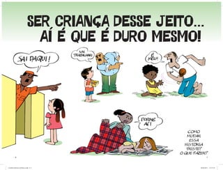 SER CRIANÇA DESSE JEITO...
                             AÍ É QUE É DURO MESMO!




                                                     COMO
                                                    MUDAR
                                                     ESSA
                                                   HISTÓRIA
                                                    TRISTE?
                                                 O QUE FAZER?
          6                                                      7




Cartilha Defensor Publico.indd 6-7                       20/04/2011 12:25:54
 