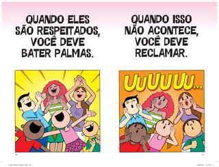 QUANDO ELES                 QUANDO ISSO
          SÃO RESPEITADOS,             NÃO ACONTECE,
             VOCÊ DEVE                   VOCÊ DEVE
           BATER PALMAS.                 RECLAMAR.




          10                                             11




Cartilha Defensor Publico.indd 10-11               20/04/2011 12:25:59
 