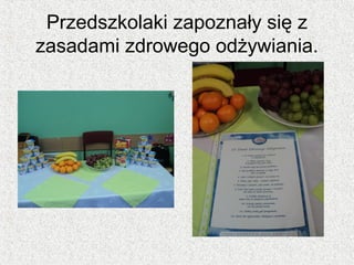Przedszkolaki zapoznały się z
zasadami zdrowego odżywiania.

 