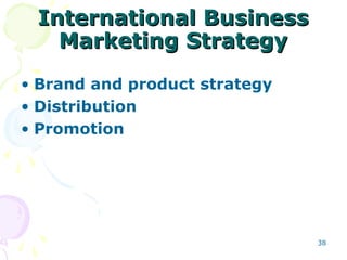 International BusinessInternational Business
Marketing StrategyMarketing Strategy
• Brand and product strategy
• Distribution
• Promotion
38
 