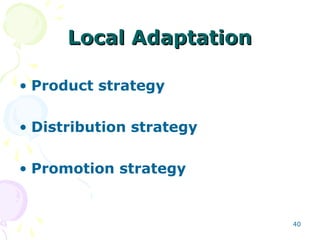 Local AdaptationLocal Adaptation
• Product strategy
• Distribution strategy
• Promotion strategy
40
 