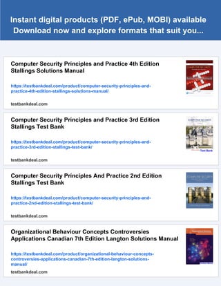 Instant digital products (PDF, ePub, MOBI) available
Download now and explore formats that suit you...
Computer Security Principles and Practice 4th Edition
Stallings Solutions Manual
https://testbankdeal.com/product/computer-security-principles-and-
practice-4th-edition-stallings-solutions-manual/
testbankdeal.com
Computer Security Principles and Practice 3rd Edition
Stallings Test Bank
https://testbankdeal.com/product/computer-security-principles-and-
practice-3rd-edition-stallings-test-bank/
testbankdeal.com
Computer Security Principles And Practice 2nd Edition
Stallings Test Bank
https://testbankdeal.com/product/computer-security-principles-and-
practice-2nd-edition-stallings-test-bank/
testbankdeal.com
Organizational Behaviour Concepts Controversies
Applications Canadian 7th Edition Langton Solutions Manual
https://testbankdeal.com/product/organizational-behaviour-concepts-
controversies-applications-canadian-7th-edition-langton-solutions-
manual/
testbankdeal.com
 