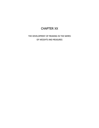 CHAPTER XX
THE DEVELOPMENT OF MEANING IN THE NAMES
OF WEIGHTS AND MEASURES
 