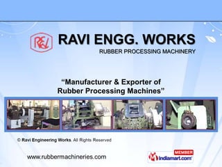 RAVI ENGG. WORKS
          RUBBER PROCESSING MACHINERY




 “Manufacturer & Exporter of
Rubber Processing Machines”
 