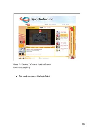 Figura 13 – Canal do YouTube do Ligado no Trânsito

Fonte: YouTube (2011).




      Discussão em comunidade do Orkut:




                                                     114
 