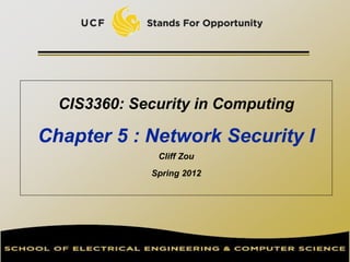 CIS3360: Security in Computing
Chapter 5 : Network Security I
Cliff Zou
Spring 2012
 