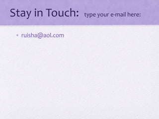 Stay in Touch: type your e-mail here:
• ruisha@aol.com
 