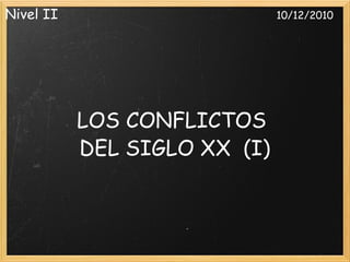 LOS CONFLICTOS  DEL SIGLO XX  (I) Nivel II                                                     10/12/2010 