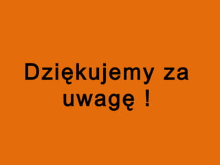 Dziękujemy za
uwagę !

 