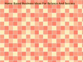 Home Based Business Ideas For Balance And Success
 