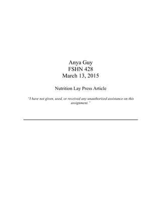 Anya Guy
FSHN 428
March 13, 2015
Nutrition Lay Press Article
“I have not given, used, or received any unauthorized assistance on this
assignment.”
 