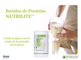 Batidos de Proteína
       NUTRILITE   TM




  Cuida tu figura con lo
   mejor de la proteína
       sin la grasa



RIF J-30490760-5
 