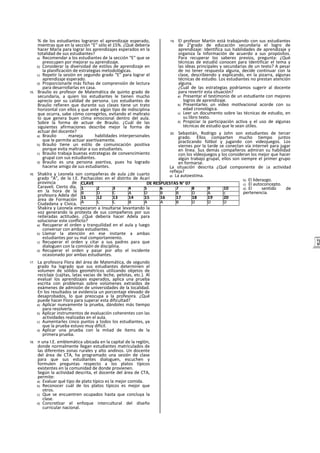 % de los estudiantes lograron el aprendizaje esperado,
mientras que en la sección “E” sólo el 15%. ¿Qué debería
hacer María para lograr los aprendizajes esperados en la
totalidad de sus estudiantes?
a) Recomendar a los estudiantes de la sección “E” que se
preocupen por mejorar su aprendizaje.
b) Considerar la diversidad de estilos de aprendizaje en
la planificación de estrategias metodológicas.
c) Repetir la sesión en segundo grado “E" para lograr el
aprendizaje esperado.
d) Proporcionarle más fichas de comprensión de lectura
para desarrollarlas en casa.
15. Braulio es profesor de Matemática de quinto grado de
secundaria, a quien los estudiantes le tienen mucho
aprecio por su calidad de persona. Los estudiantes de
Braulio refieren que durante sus clases tiene un trato
horizontal con ellos y que ante algún tipo de indisciplina
que ocurra, sabe cómo corregirlos, evitando el maltrato
lo que genera buen clima emocional dentro del aula.
Sobre la forma de actuar de Braulio. ¿Cuál de las
siguientes afirmaciones describe mejor la forma de
actuar del docente?
a) Braulio maneja habilidades interpersonales
que le permite actuar asertivamente.
b) Braulio tiene un estilo de comunicación positiva
porque evita maltratar a sus estudiantes.
c) Braulio trabaja buenas estrategias de convencimiento
grupal con sus estudiantes.
d) Braulio es una persona asertiva, pues ha logrado
hacerse amigo de sus estudiantes.
16. Shaklra y Leonela son compañeras de aula ¿de cuarto
grado “A”, de la I.E. Pachacútec en el distrito de Acarí
provincia de
Caravelí. Cierto día,
en la hora de la
profesora Adela del
área de Formación
Ciudadana y Cívica,
Shakira y Leonela empezaron a Insultarse levantando la
voz generando la protesta de sus compañeros por sus
reiteradas actitudes. ¿Qué debería hacer Adela para
solucionar este conflicto?
a) Recuperar el orden y tranquilidad en el aula y luego
conversar con ambas estudiantes.
b) Llamar la atención en ese instante a ambas
estudiantes por su mal comportamiento.
c) Recuperar el orden y citar a sus padres para que
dialoguen con la comisión de disciplina.
d) Recuperar el orden y pasar por alto el incidente
ocasionado por ambas estudiantes.
17. La profesora Flora del área de Matemática, de segundo
grado ha logrado que sus estudiantes determinen el
volumen de sólidos geométricos utilizando objetos de
reciclaje (cajitas, latas vacías de leche, pelotas, etc.). Al
evaluar los aprendizajes esperados, aplica una prueba
escrita con problemas sobre volúmenes extraídos de
exámenes de admisión de universidades de la localidad.
En los resultados se evidencia un porcentaje elevado de
desaprobados, lo que preocupa a la profesora. ¿Qué
puede hacer Flora para superar esta dificultad?
a) Aplicar nuevamente la prueba, dándoles más tiempo
para resolverla.
b) Aplicar instrumentos de evaluación coherentes con las
actividades realizadas en el aula.
c) Aumentarles cinco puntos a todos los estudiantes, ya
que la prueba estuvo muy difícil.
d) Aplicar una prueba con la mitad de ítems de la
primera prueba.
18. n una I.E. emblemática ubicada en la capital de la reglón,
donde normalmente llegan estudiantes matriculados de
las diferentes zonas rurales y alto andinos. Un docente
del área de CTA, ha programado una sesión de clase
para que sus estudiantes dialoguen, escuchen y
formulen preguntas respecto a los platos típicos
existentes en la comunidad de donde provienen.
Según la actividad descrita, el docente del área de CTA,
permite:
a) Evaluar qué tipo de plato típico es la mejor comida.
b) Reconocer cuál de los platos típicos es mejor que
otros.
c) Que se encuentren ocupados hasta que concluya la
clase.
d) Concretlzar el enfoque intercultural del diseño
curricular nacional.
19. El profesor Martín está trabajando con sus estudiantes
de 2°grado de educación secundaria el logro de
aprendizaje: Identifica sus habilidades de aprendizaje y
organiza la Información de acuerdo a sus propósitos.
Para recuperar los saberes previos, pregunta: ¿Qué
técnicas de estudió conocen para Identificar el tema y
las ideas principales y secundarias de un texto? A pesar
de no tener respuesta alguna, decide continuar con la
clase, describiendo y explicando, en la pizarra, algunas
técnicas de estudio. Los estudiantes no prestan atención
alguna.
¿Cuál de las estrategias podríamos sugerir al docente
para revertir esta situación?
a) Presentar el testimonio de un estudiante con mejores
logros de aprendizaje.
b) Presentarles un video motlvacional acorde con su
edad cronológica.
c) Leer un documento sobre las técnicas de estudio, en
su libro texto.
d) Propiciar la participación activa y el uso de algunas
técnicas de estudio que le sean útiles.
20. Sebastián, Rodrigo y John son estudiantes de tercer
grado. Ellos comparten mucho tiempo juntos
practicando fútbol y jugando con videojuegos. Los
viernes por la tarde se conectan vía internet para jugar
en línea. Sus demás compañeros admiran su habilidad
con los vldeojuegos y los consideran los mejor que hacer
algún trabajo grupal, ellos son siempre el primer grupo
en formarse.
La situación descrita ¿Qué componente de ¡a actividad
refleja?
a) La autoestima.
b) El liderazgo.
c) El autoconcepto.
d) El sentido de
pertenencia.
CLAVE DE RESPUESTAS N° 07
1 2 3 4 5 6 7 8 9 10
B D C A D B B D A c
11 12 13 14 15 16 17 18 19 20
A C C B A A B D D D
 