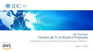 IDC Overview:
Cenário de TI no Brasil e Projeções
Projeções para os gastos de TI no Brasil para 2020/21.
Maio / 2020
© IDC 1
Preparado para:
 