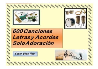 COLECCIÓN – ADORACIÓN Cesar Díaz
600 canciones – solo adoración Página 1
 