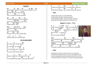 Página 10
Cesar Díaz Tiza VARIOS Cancionero - Alabanza
ALELUYA
DO FA SOL DO FA SOL DO
Cuando pienso en quien eres tú, Jesucristo salvador y mi luz
FA SOL MI La m
Iluminas todo y en mi pensamiento
FA SOL DO
Hace un intento de llevarte adoración.
DO FA DO FA
Jesucristo Dios eterno, Jesucristo salvador
SOL Mi m Lam
Quiero darme todo y en un canto nuevo
FA SOL FA DO
Cantare aleluya señor.
Mim7 Lam7 Mi m7 Lam7
Y me llena tu gracia, y recibo tu amor
MI7 Lam
Y yo creo en tu nombre,
FA SOL DO
Porque no hay otro Dios salvador (Bis)
C F C F G C
Aleluya, aleluya, ah, ah, aleluya (Bis)
DE TU GRAM AMOR
D A Bm
De tu gran amor siempre cantare
G E A
En tu salvación yo me gozare
G A D7 G
Una vida eterna vive en mi corazón
D A G
De tu gran amor siempre cantare.
D A Bm G A
Tengo una revolución, cuando escuche tu voz
D A Bm G A
y un escándalo mayor llego, cuando supe del perdón.
D A Bm G A
Cuando me tocaste oh Señor, yo nací de nuevo, nuevo soy
D A Bm G A
Puedo decirte Salvador, eres mi padre eterno Dios de amor.
- CORO.
Cuantos días sin amor, en total desilusión
Cuanto tiempo de dolor, esclavo el corazón
Tú me tocaste oh Señor, yo nací de nuevo, nuevo soy
Puedo decirte Salvador, padre eterno Dios de amor.
FIESTA (Te Anhelo – 1992)
D A E F#m7 D A E A
Fiesta, hay que celebrar, fiesta, nos vamos alegrar
D A E F#m7 D A E A
Cristo, es el motivo, de la alegría, y la celebración
F#m B D E
Nos ha traído, un nuevo día
D E A
Ahora es tiempo de festejar.
Sim7 MI Sim7 MI
Hay mucha gente que no sabe gozar, de la vida que Jesús nos dio
Sim7 MI Sim7 MI
Es una vida donde hay que expresar, todo lo que Cristo regaló,
FA#sus4 FA# FA#sus4 FA#
Uno de los frutos del espíritu es el gozo del Señor
RE MI RE MI
Y ese gozo te podrá sostener, darte fuerza en la debilidad.
- CORO.
Hay algunos que te irán a decir que reír no es espiritual
Tienen años sin poder sonreír, no lo ven como algo anormal,
Cuando compruebas lo que hizo Jesús al morir por ti en la cruz
La victoria obtuvo al resucitar en su victoria nos podemos gozar.
 
