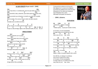Página 117
Cesar Díaz Tiza VARIOS Cancionero - Alabanza
AL QUE VENCIÓ (Al que venció – 2008)
F#m C#m
Ya no hay temor, ni condenación, para los que están en Cristo,
C#m E F#m
Él lo prometió, vida y salvación, para todo aquel que pueda creer,
F#m C#m
Cristo ya venció, ya se levanto, la muerte no pudo con su poder
C#m E F#m
Dios lo exalto, El lo corono, Él es el señor de toda creación
A D C#
Sentado esta a la diestra de Dios.
A E D A E
Al que venció, al cordero daremos gloria y honor
A E D A E F#m E F#m E
Al que su vida entrego, digno es de adoración (Bis) Oh, oh, Oh, oh
AMIGO ETERNO
Gm7 Dm7
Lléname, lléname con tu poder
Gm7 F
Dame más, dame más, de tu amor Jesús
Gm7 Dm7
Bautízame con el fuego de tu espíritu
Gm7 F
y llevaré tu mensaje a toda nación
Eb F Gm7
Soy embajador de tu amor
Eb F Dsus D
Mensajero del poder de salvación.
Eb F Dm7 Gm7
Porque no hay, no hay, un Dios como tú no hay
Eb F Dm7 Gm7
Que pueda mi alma amar, mi vida rescatar
Eb F Dm7 Gm7
No hay, no, no hay, un Dios como tú no hay
Eb F
Amigo eterno fiel y verdadero.
Te buscaré de mañana yo te buscaré
Me alegraré en tu casa yo me alegrare
Escucharé las palabras de tu boca oh Dios
Me gozaré en tus obras yo me gozaré
Soy embajador de tu amor
Mensajero del poder de salvación.
- CORO y Guitarra.
SI TU ESTAS
A9 E Bm E E7
Tribulación, peligro ni espada
A9 E Bm E
Podrán quitar, la paz que inunda mi alma,
Si Tú estás, si tú me acompañas
Si tengo sobre mí la sombra de tus alas
Bm E Bm E
wuo, wuo, oh, oh, naa, nana.
A9 E Bm E
Si tú estás al lado mío, Si tú vas siempre conmigo
A9 E Bm E
Si tu amor es mi abrigo, No Hay temor al enemigo
A9 E Bm E
Si tú estás al lado mío, Si tú vas siempre conmigo
A9 E Bm E
Si eres luz en mi camino, Si tú guías mi destino
A E
Si tú estás, si tú estás,
Bm D Bm E A
Nada ni nadie, me podrá separar de tu amor.
Eres Mi Pan, mi abrigo mi confianza
Eres la Paz, el gozo de mi alma
Si Tú estás, si tú me acompañas
Si tengo sobre mí, la sombra de tus alas
wuo, wuo, oh, oh, naa, nana.
 