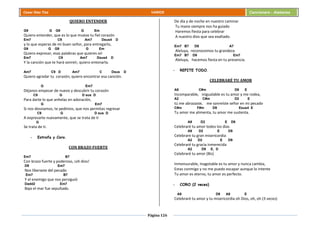 Página 126
Cesar Díaz Tiza VARIOS Cancionero - Alabanza
QUIERO ENTENDER
G9 G G9 G Em
Quiero entender, que es lo que mueve tu fiel corazón
Em7 C9 Am7 Dsus4 D
y lo que esperas de mi buen señor, para entregarlo,
G9 G G9 G Em
Quiero expresar, esas palabras que quieres oír
Em7 C9 Am7 Dsus4 D
Y la canción que te hará sonreír, quiero entonarla.
Am7 C9 D Am7 C Dsus D
Quiero agradar tu corazón, quiero encontrar esa canción.
G Em7
Déjanos empezar de nuevo y descubrir tu corazón
C9 G D sus D
Para darte lo que anhelas en adoración,
G Em7
Si nos desviamos, te pedimos, que nos permitas regresar
C9 G D sus D
A expresarte nuevamente, que se trata de ti
G
Se trata de ti.
- Estrofa y Coro.
CON BRAZO FUERTE
Em7 B7
Con brazo fuerte y poderoso, ¡oh dios!
D9 Em7
Nos liberaste del pecado
Em7 B7
Y el enemigo que nos persiguió
Dadd2 Em7
Bajo el mar fue sepultado.
De día y de noche en nuestro caminar
Tu mano siempre nos ha guiado
Haremos fiesta para celebrar
A nuestro dios que sea exaltado.
Em7 B7 D9 A7
Aleluya, reconocemos tu grandeza
Em7 B7 D9 Em7
Aleluya, hacemos fiesta en tu presencia.
- REPITE TODO.
CELEBRARÉ TU AMOR
A9 C#m D9 E
Incomparable, inigualable es tu amor y me rodea,
A2 C#m D2 E
tú me abrazaste, me sonreíste señor en mi pecado
C#m F#m D9 Esus4 E
Tu amor me alimenta, tu amor me sustenta.
A9 D2 E D9
Celebraré tu amor todos los días
A9 D2 E D9
Celebrare tu gran misericordia
A2 D2 E D9
Celebraré tu gracia inmerecida
A2 D9 E, D
Celebraré tu amor (Bis)
Inmensurable, Inagotable es tu amor y nunca cambia,
Estas conmigo y no me puedo escapar aunque lo intente
Tu amor es eterno, tu amor es perfecto.
- CORO (2 veces)
A9 D9 A9 E
Celebraré tu amor y tu misericordia oh Dios, oh, oh (3 veces)
 