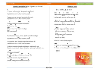 Página 149
Cesar Díaz Tiza VARIOS Cancionero - Alabanza
AQUÍ ESTAMOS PARA TI (En espíritu y en verdad)
C
Al adorar se bienvenido, Que al cantar puedas ver
F C
Aqui estamos para ti, Aquí estamos para ti,
Tu aliento venga del cielo, Dando vida al corazón
Aquí estamos para ti, Aquí estamos para ti.
F GMj7 C9
Se abren corazones nada se esconde a ti
Em7 F
Te deseamos Dios
Dm7 GMj7
Solo tu eres santo, solo tú eres digno
Em7 F
Ven santo espíritu.
C9
Nuestro clamor sea un himno, Que tu honor llene el lugar
FMj7 C9
Aquí estamos para ti, Aquí estamos para ti
Que el poder de tu palabra, Traiga vida donde no ahí
Aquí estamos para ti, Aquí estamos para ti.
Se abren corazones nada se esconde a ti, Te deseamos Dios
Solo tú eres santo solo tú eres digno, Ven santo espíritu (Bis) oh ven…
C9
//Se bienvenido aquí//
FMj7 Dm G
Dios de poder y amor, Se bienvenido aquí (Bis)
C9
Que todo corazón, despierte al adorar
Am7 Dm G
Dios de poder y amor, Se bienvenido aquí.
NUESTRO DIOS
Intro: //G#m, E, B, F#//
G# m E B G# m E B
Agua en vino cambio, los ojos del ciego abrió
C# m F#
no hay nadie como tú, no hay como tú,
G# m E B G# m E B
Brillas en la obscuridad, del polvo nos levantaras
C# m F#
no hay nadie como tú, no hay como tú.
G# m E
//mi dios es grande, mi dios es fuerte
B F#
Dios es más alto que cualquier otro
G# m E
Nuestro dios sana, es poderoso
B F#
Mi Dios, mi Dios//
Brillas en la obscuridad, del polvo…
G# m E
Si Dios es por nosotros, nadie podrá pararnos
B F# G# m
Si Dios es por nosotros, quien nos podrá vencer.
CORO.
 