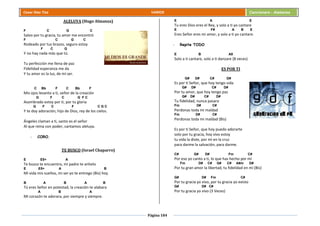 Página 184
Cesar Díaz Tiza VARIOS Cancionero - Alabanza
ALELUYA (Hugo Almanza)
F C G C
Salvo por tu gracia, tu amor me encontró
F C G C
Rodeado por tus brazos, seguro estoy
F C G
Y no hay nada más que tú.
Tu perfección me llena de paz
Fidelidad esperanza me da
Y tu amor es la luz, de mí ser.
C Bb F C Bb F
Mis ojos levanto a ti, señor de la creación
G F C G F C
Asombrado estoy por ti, por tu gloria
G F C F C G C
Y te doy adoración, hijo de Dios, rey de los cielos.
Ángeles claman a ti, santo es el señor
Al que reina con poder, cantamos aleluya.
- CORO.
TE BUSCO (Israel Chaparro)
E E5+ A
Te busco te encuentro, mi padre te anhelo
E E5+ A B
Mi vida mis sueños, mi ser yo te entrego (Bis) hoy
B A B A B
Tú eres Señor en potestad, la creación te alabara
A B A
Mi corazón te adorara, por siempre y siempre.
E A E
Tu eres Dios eres el Rey, y solo a ti yo cantare
E F# A B E
Eres Señor eres mi amor, y solo a ti yo cantare.
- Repite TODO
E B A9
Solo a ti cantare, solo a ti danzare (8 veces)
ES POR TI
G# D# C# D#
Es por ti Señor, que hoy tengo vida
G# D# C# D#
Por tu amor, que hoy tengo paz
G# D# C# D#
Tu fidelidad, nunca pasara
Fm D# C#
Perdonas toda mi maldad
Fm D# C#
Perdonas toda mi maldad (Bis)
Es por ti Señor, que hoy puedo adorarte
solo por tu gracia, hoy vivo estoy
tu vida la diste, por mi en la cruz
para darme la salvación, para darme.
C# G# D# Fm C#
Por eso yo canto a ti, lo que has hecho por mí
Fm D# C# G# C# A#m D#
Por tu gran amor la libertad, tu fidelidad en mi (Bis)
G# D# Fm C#
Por tu gracia yo vivo, por tu gracia yo existo
G# D# C#
Por tu gracia yo vivo (3 Veces)
 