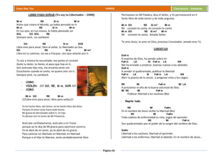Página 66
Cesar Díaz Tiza VARIOS Cancionero - Alabanza
LIBRE PARA SOÑAR (Yo soy tu Libertador – 2008)
Mi m RE Si m Mi m
Antes que creara el Mundo, ya había pensado en ti
Mi m RE Si m Mi m
En tus ojos, en tus manos, lo había planeado así
SOL DO SOL RE
Siempre seré, no cambiaré.
DO RE Si m DO9
Libre eres para amar, libre al soñar, tu libertador yo Soy
DO RE Si m Mi m7
Libre en tu caminar, no vas a fracasar, mis ojos velarán por ti.
Tu voz y música he escuchado, me partes el corazón
Quito tu dolor, tu llanto, el peso que hay en ti,
Ven acércate Hijo mío, me encanta verte reír
Escúchame cuando te canto, no quiero vivir sin ti.
Siempre seré, no cambiaré.
- CORO.
- VIOLIN: /// DO, RE, Si m, DO9 ///
- CORO.
Mi m DO RE Mi m
///Libre eres para amar, libre para soñar///
Te he hecho libre, del temor, te he hecho libre del dolor
Porque mi amor echa fuera todo temor,
Mi gracia he derramado sobre ti, mi hijo
Te abrazo con mi amor de Mi Presencia.
Acércate confiadamente, acércate a mi Trono
porque yo te doy de Mi gracia para oportuno socorro,
Yo te daré de mi amor, yo te daré de mi gracia
Para caminar en libertad, en libertad, en libertad.
Porque si el Hijo te liberare, serás verdaderamente libre
Permanece en Mi Palabra, dice el Señor, y Yo permaneceré en ti
Serás libre de todo temor y de toda angustia.
Mi m DO RE Si m7 Mi m
Mi corazón te canta, mi corazón te canta
Mi m DO RE Si m7 Mi m
Mi corazón te canta, Amado Señor.
Te amo Jesús, te amo mi Dios, precioso Consolador, amado eres Tú.
LIBERTAD
Do# m
El espíritu de Dios, ha venido sobre mí
Fa# m LA SI Fa# m LA SI9
Me ha enviado a predicar, buenas nuevas a los abatidos
Do# m
A vendar al quebrantado, publicar la libertad
Fa# m LA SI Fa# m LA SI9
Abrir la puerta de la cárcel, y pregonar vista a los ciegos.
RE MI Fa# m MI LA
A proclamar el año de la buena voluntad de Dios
MI RE MI Fa# m
Publicar libertad a los cautivos (Bis)
- Repite todo.
RE MI Fa#m
En el nombre de Jesús recibe tu libertad (Bis)
RE MI Fa#m
Toda cadena de enfermedad es rota, yugos de opresión
RE MI Fa# m
Son quebrantados por el poder de la sangre del cordero de Dios.
Do#m
Libertad a los cautivos, libertad al oprimido
Libertad a los enfermos, libertad al abatido. En el nombre de Jesús…
 